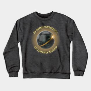 My Marble Whereabouts Are Currently Unknown Crewneck Sweatshirt